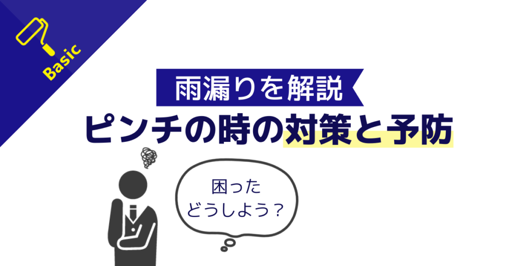 雨漏りの困った！ どうしよう？ ピンチの時の 対策と予防